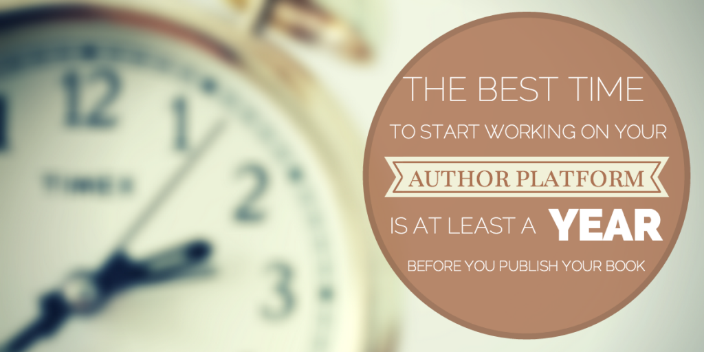 The best time to start working on author platform is at least a year before you publish the book