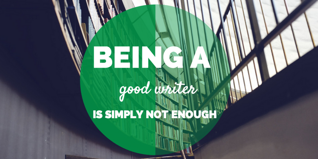 Being a good writer is simply not enough